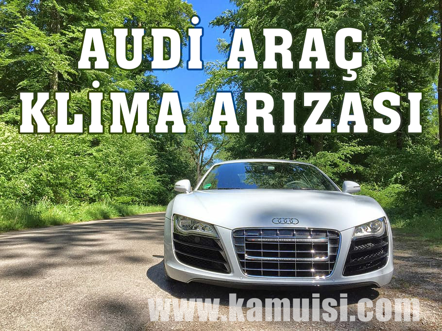 AUDİ ARABA KLİMASI ARIZALANDI, NEDENLER VE İŞARETLER