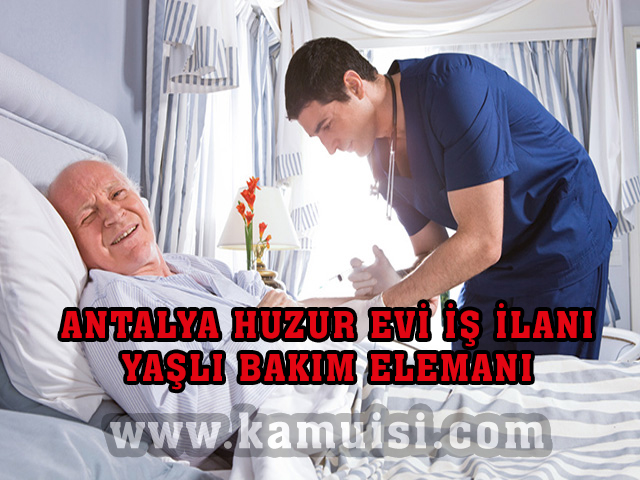 ANTALYA HUZUR EVİ – HASTA YAŞLI BAKIM ELEMANI İŞ İLANI