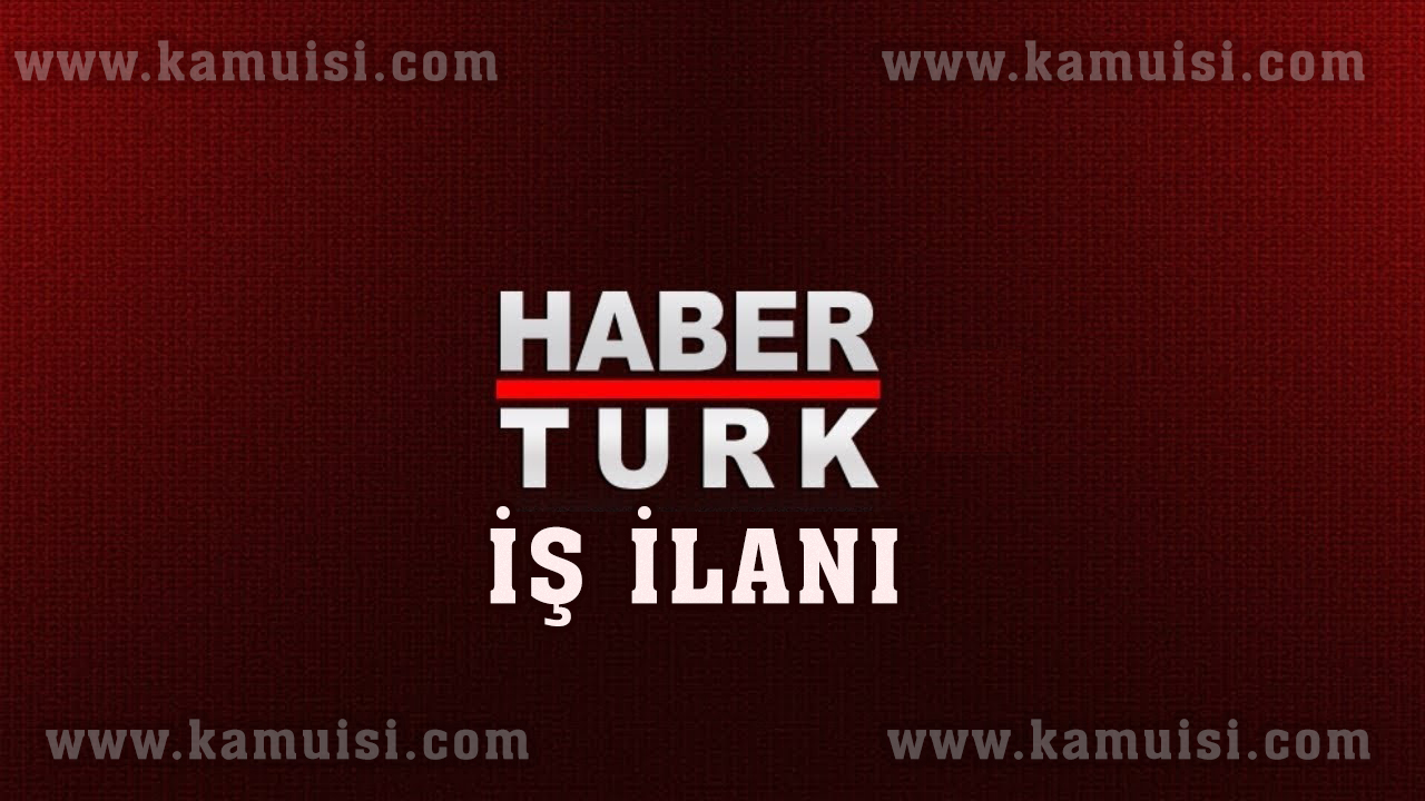 HABERTÜRK TV İŞ İLANI