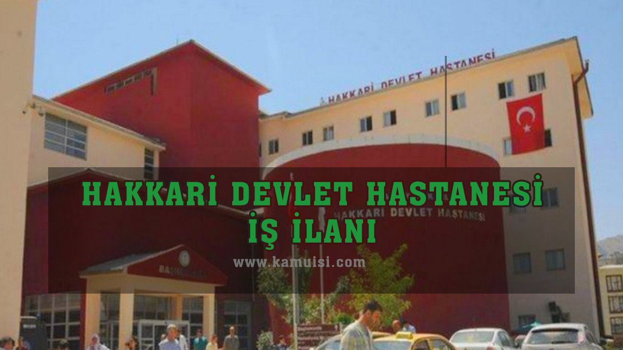 HAKKARİ DEVLET HASTANESİ İŞ İLANLARI VE İŞ BAŞVURUSU
