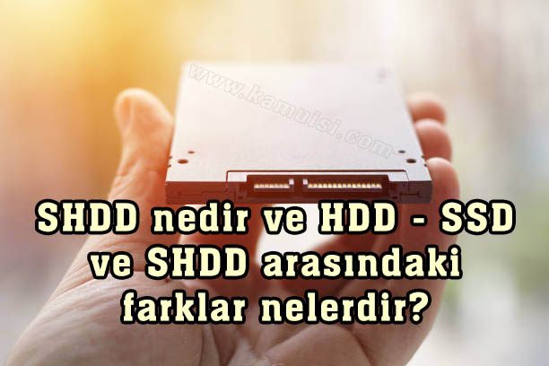 SHDD nedir ve HDD – SSD ve SHDD arasındaki farklar nelerdir?