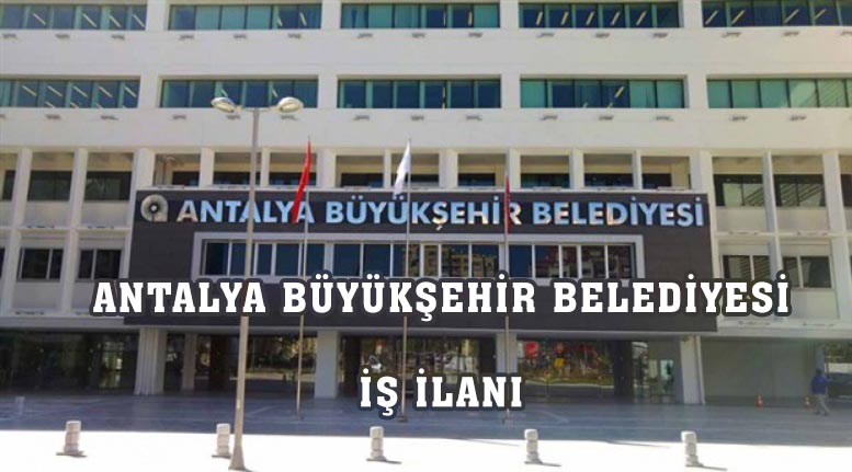 ANTALYA BÜYÜKŞEHİR BELEDİYESİ İŞ İLANI