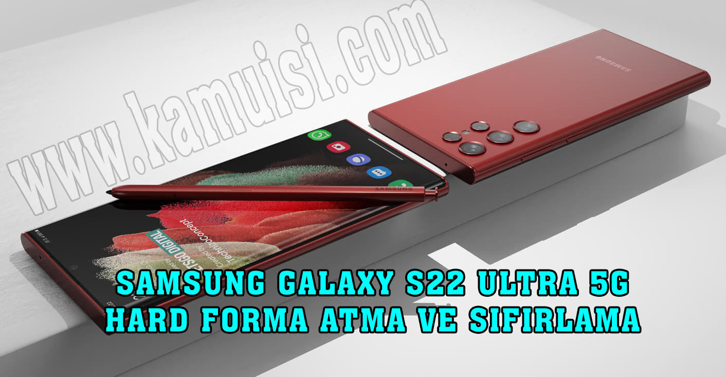  Samsung Galaxy S22 Ultra 5G  Hard Format Atma ve Sıfırlama