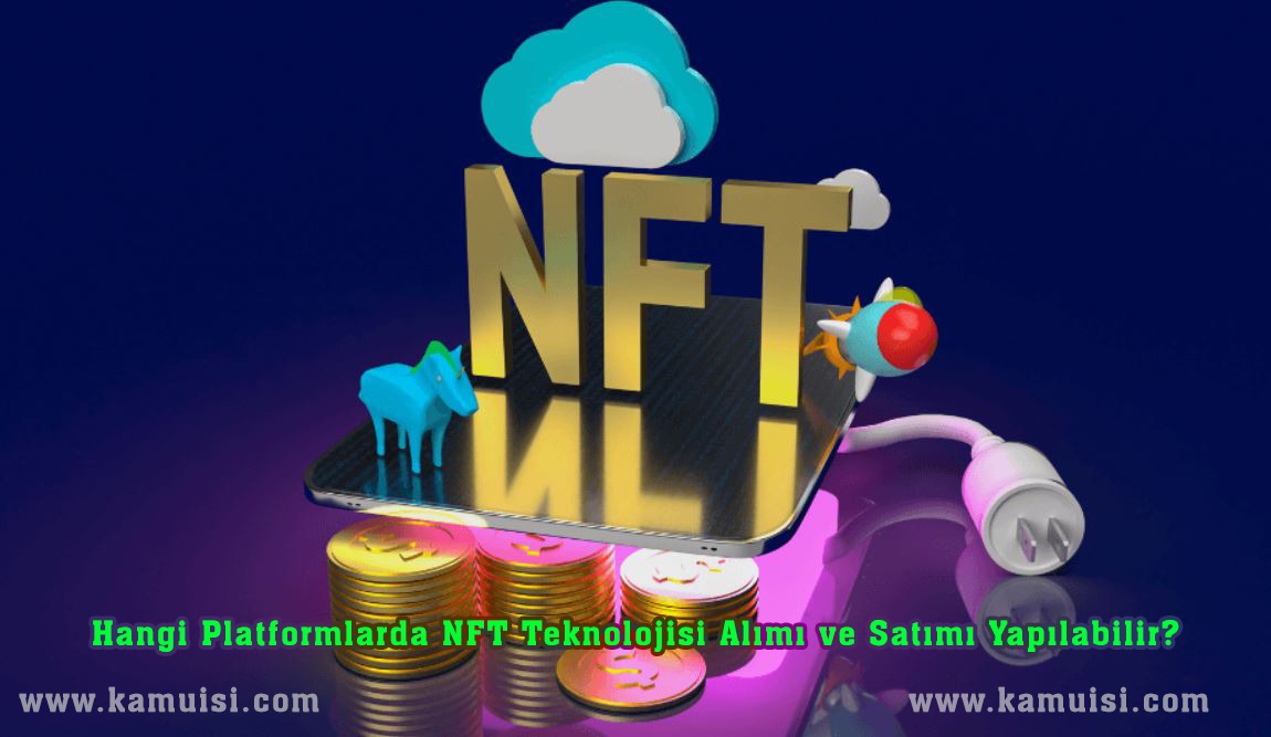 Hangi Platformlarda NFT Teknolojisi Alımı ve Satımı Yapılabilir?