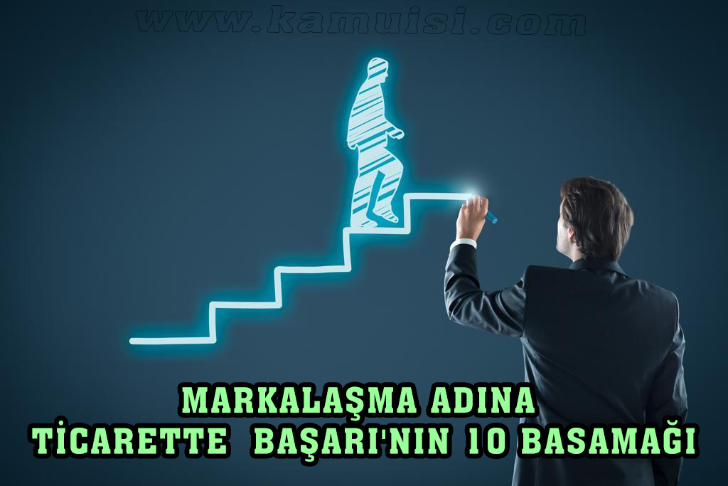 Markalaşma Adına Ticarette Başarı Getiren 10 Basamak