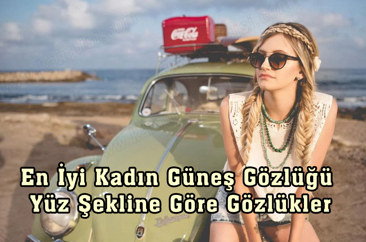 En İyi Kadın Güneş Gözlüğü ve Yüz şekline göre gözlükler