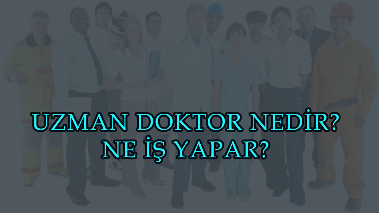 UZMAN DOKTOR NEDİR