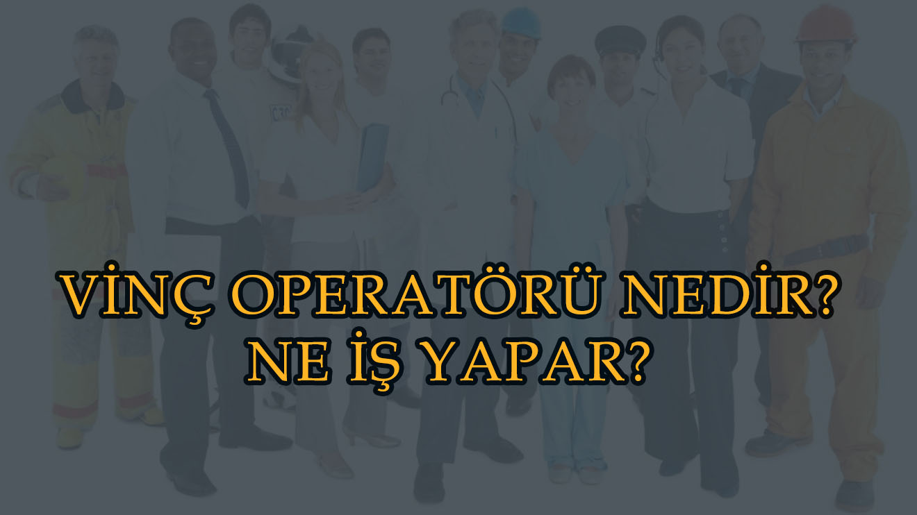 VİNÇ OPERATÖRÜ NEDİR