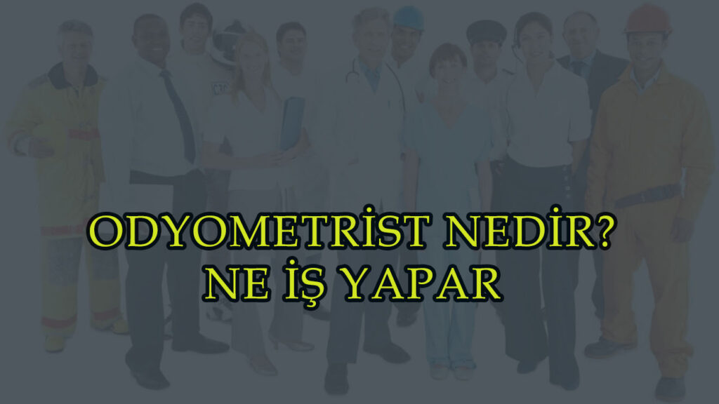 Odyometrist nedir? Odyometristin görevleri nelerdir?